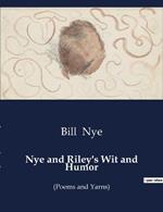 Nye and Riley's Wit and Humor: (Poems and Yarns)