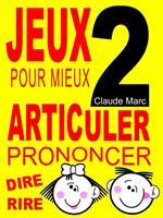 Jeux pour mieux articuler - LIVRE 2 (Prononcer Dire Rire)