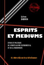 Esprits et Médiums - Etude et pratique du spiritualisme expérimental et de la médiumnité [édition intégrale revue et mise à jour]