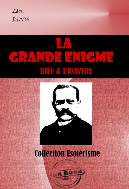 La Grande Enigme : Dieu et l'univers [édition intégrale revue et mise à jour]