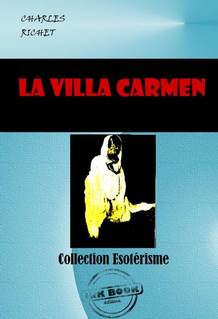 La Villa CARMEN. Les Phénomènes dit de Matérialisation [édition intégrale revue et mise à jour]