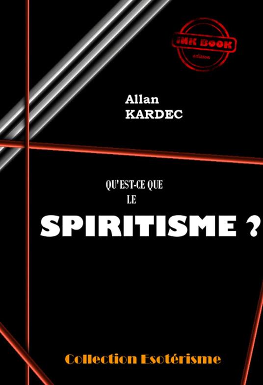 Qu'est-ce que le spiritisme ? Introduction à la connaissance du monde invisible. Ou des Esprits. [édition intégrale revue et mise à jour]