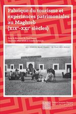 Fabrique du tourisme et expériences patrimoniales au Maghreb, XIXe-XXIe siècles