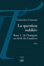 La question oubliée - Tome 1 : de l'Antiquité au siècle des Lumières