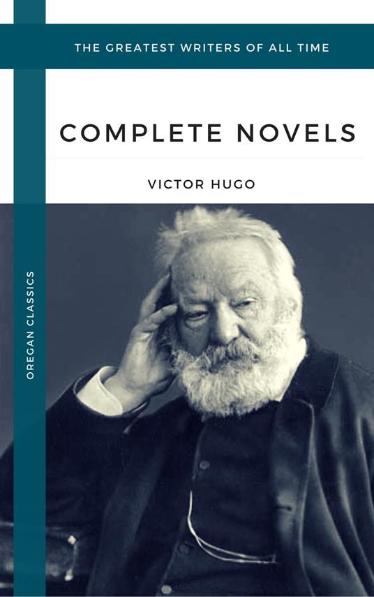 Hugo, Victor: The Complete Novels (Oregan Classics) (The Greatest Writers of All Time)