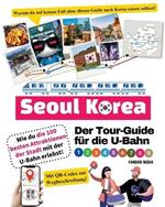 Der Tour-Guide fur die U-Bahn in Seoul, Korea - Wie du die 100 besten Attraktionen der Stadt mit der U-Bahn erlebst!