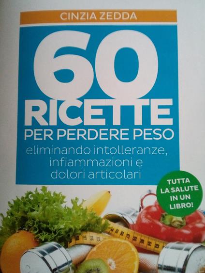 60 ricette per perdere peso eliminando intolleranze, infiammazioni e dolori articolari. Tutta la salute in un libro - Cinzia Zedda - copertina