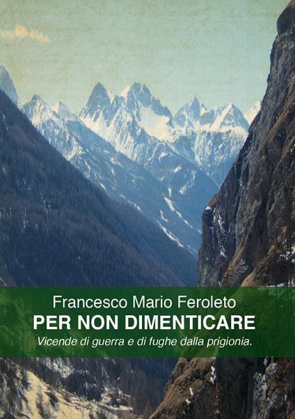 Per non dimenticare. Vicende di guerra e di fughe dalla prigionia - Francesco M. Feroleto - copertina