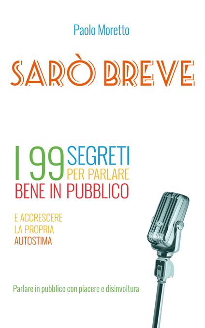 Sarò breve. I 99 segreti per parlare bene in pubblico e accrescere la propria autostima - Paolo Moretto - copertina