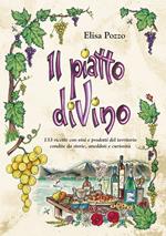 Il piatto diVino. 133 ricette con vini e prodotti del territorio condite da storie, aneddoti e curiosità