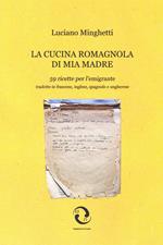 La cucina romagnola di mia madre. 59 ricette per l'emigrante. Ediz. multilingue