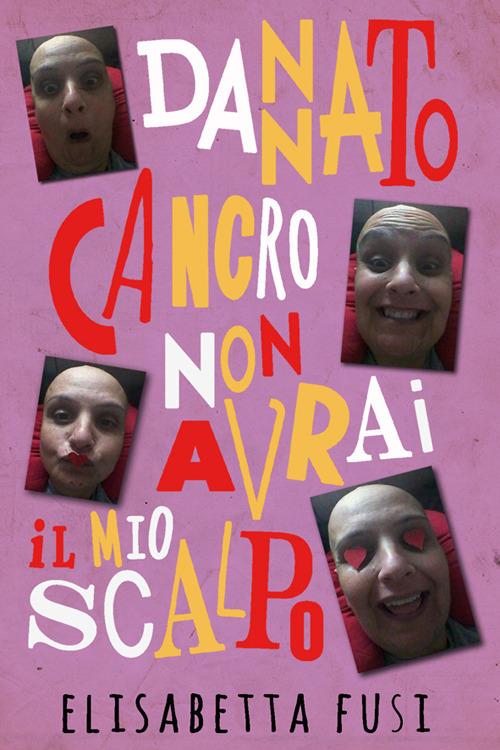 Dannato cancro, non avrai il mio scalpo - Elisabetta Fusi - copertina