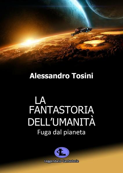 La fantastoria dell'umanità. Fuga dal pianeta - Alessandro Tosini - copertina