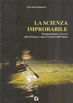 La scienza improbabile. Parapsicologia e ricerca sull'esistenza e sopravvivenza dell'anima