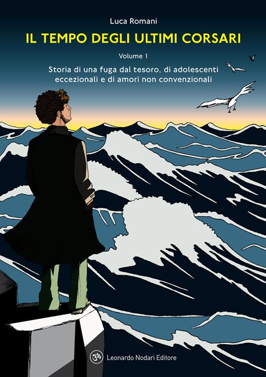 Il tempo degli ultimi corsari. Storia di una fuga dal tesoro, di adolescenti eccezionali e di amori non convenzionali. Vol. 1 - Luca Romani - copertina