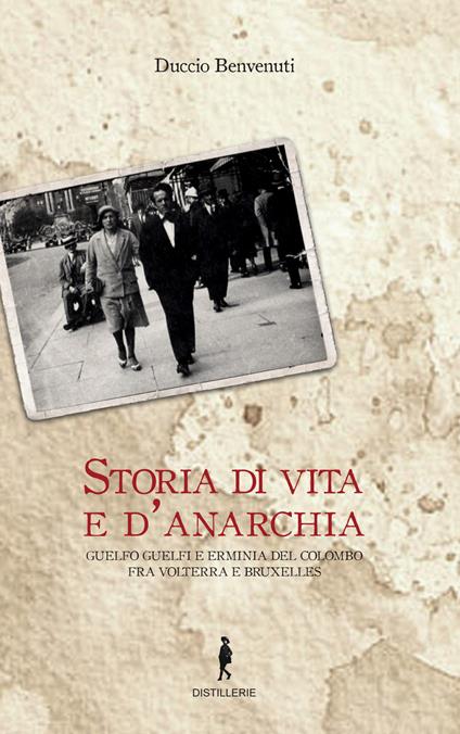 Storia di vita e d'anarchia. Guelfo Guelfi e Erminia del Colombo fra Volterra e Bruxelles - Duccio Benvenuti - copertina