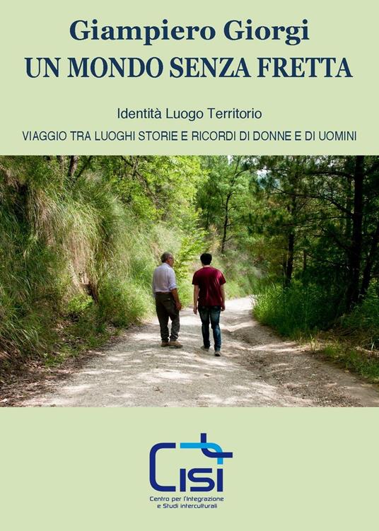 Un mondo senza fretta. Identità luogo territorio. Viaggio tra luoghi storie e ricordi di donne e di uomini - Giampiero Giorgi - copertina