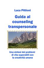 Guida al counseling transpersonale. Una sintesi dei problemi di vita superabili con la creatività umana