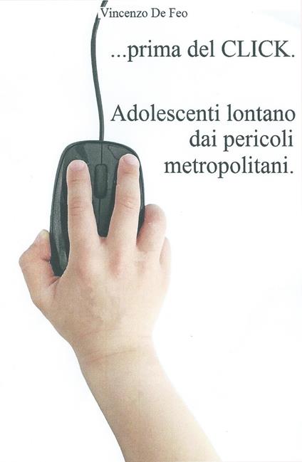 ... Prima del click. Adolescenti lontano dai pericoli metropolitani - Vincenzo De Feo - copertina