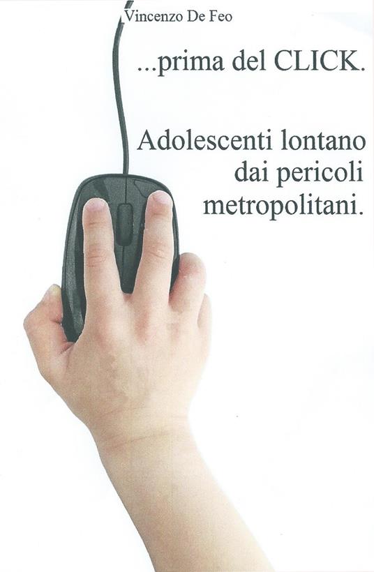 ... Prima del click. Adolescenti lontano dai pericoli metropolitani - Vincenzo De Feo - copertina