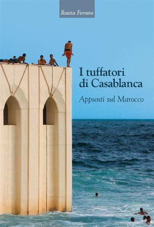 I tuffatori di Casablanca. Appunti sul Marocco - Rosita Ferrato - ebook