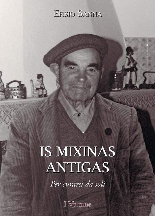 Is mixinas antigas. Per curarsi da soli. Testo italiano e sardo. Vol. 1 - Efisio Sanna - copertina