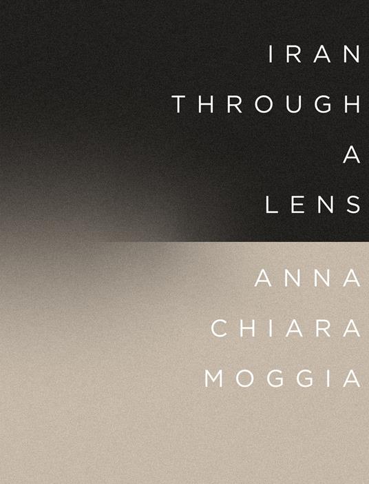 Iran through a lens. Ediz. italiana e inglese - Anna Chiara Moggia - copertina