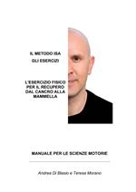 Il metodo ISA. Gli esercizi. L'esercizio fisico per il recupero dal cancro alla mammella. Manuale per le scienze motorie