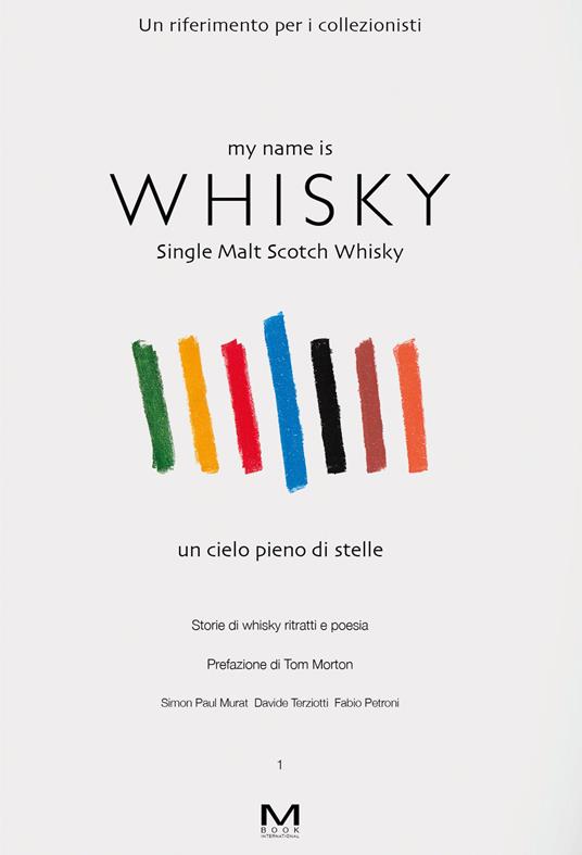 My name is whisky. Single malt scotch whisky. Un cielo pieno di stelle. Storie di whisky, ritratti e poesia. Vol. 1 - Simon Paul Murat,Fabio Petroni,Davide Terziotti - copertina