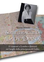 Sulle tracce di Lady Diana. 15 itinerari a Londra e dintorni nei luoghi della principessa di Galles