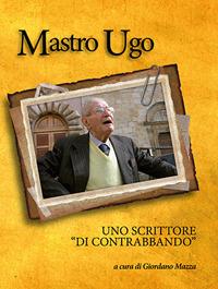 Mastro Ugo. Uno scrittore «di contrabbando» - Ugo D'Antonio - copertina