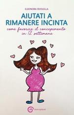 Aiutati a rimanere incinta. Come favorire il concepimento in 12 settimane