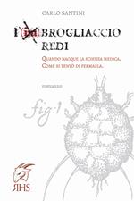 L' imBrogliaccio Redi. Quando nacque la scienza medica. Come si tentò di fermarla