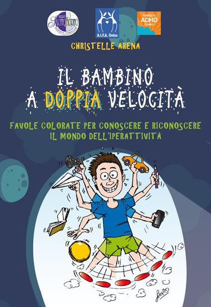 Il bambino a doppia velocità. Favole colorate per conoscere e risconoscere il mondo dell'iperattività - Christelle Arena - copertina