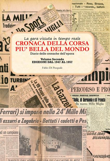 Cronaca della corsa più bella del mondo. La gara vissuta in tempo reale. Diario delle cronache dell'epoca. Vol. 2: Edizioni dal 1947 al 1957. - Fabio Di Pasquale - copertina