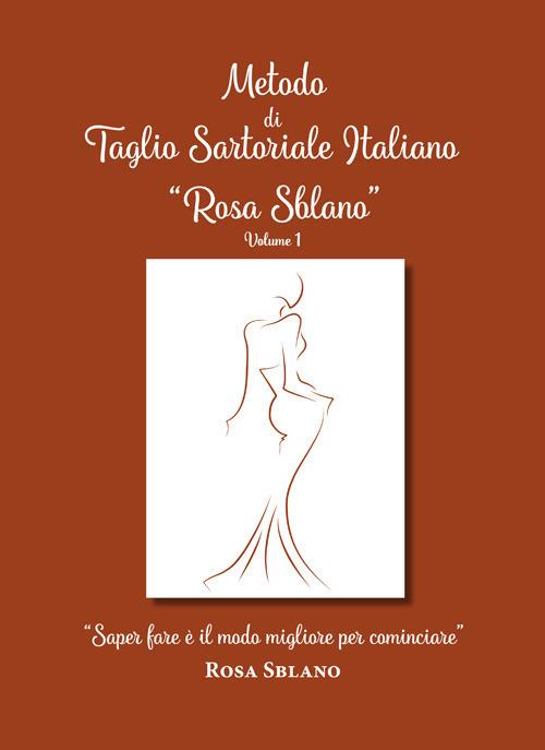 Metodo di taglio sartoriale italiano «Rosa Sblano». «Saper fare è il modo migliore per cominciare». Vol. 1 - Rosa Sblano - copertina