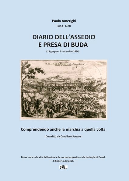 Diario dell'assedio e presa di Buda (19 giugno-2 settembre 1686). Comprendendo anche la marchia a quella volta. Descritto da Cavaliere Senese - Paolo Amerighi - copertina