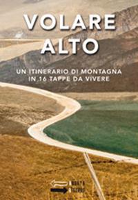 Volare Alto. Un itinerario di montagna in 16 tappe da vivere - copertina