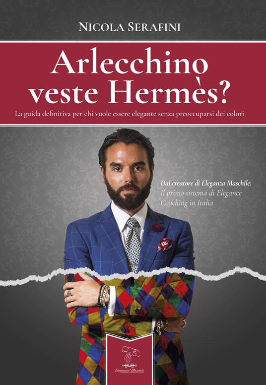 Arlecchino veste Hermès? La guida definitiva per chi vuole essere elegante senza preoccuparsi dei colori - Nicola Serafini - copertina