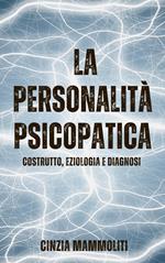 La personalità psicopatica. Costrutto, eziologia e diagnosi