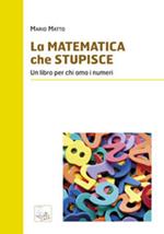 La matematica che stupisce. Un libro per chi ama i numeri