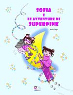 Sofia e le avventure di Superpink. Ediz. illustrata