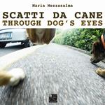 Scatti da cane-Through dog's eyes. Ediz. illustrata