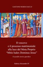 Il vescovo e il processo matrimoniale alla luce del Motu Proprio «mitis iudex dominus Iesus». Un profilo storico-giuridico