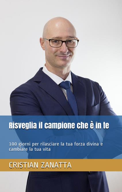 Risveglia il campione che è in te. 100 giorni per rilasciare la tua forza divina e cambiare la tua vita - Cristian Zanatta - copertina