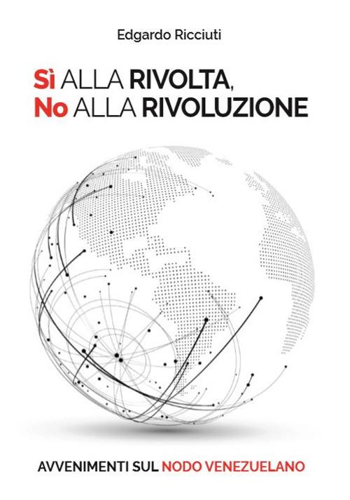 Sì alla rivolta, no alla rivoluzione. Avvenimenti sul nodo venezuelano. Ediz. italiana e spagnola - Edgardo Ricciuti - copertina