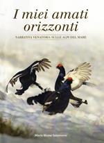 I miei amati orizzonti. Narrativa venatoria sulle alpi del mare