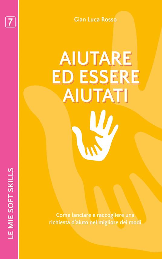 Aiutare ed essere aiutati. Come lanciare e raccogliere una richiesta d'aiuto nel migliore dei modi - Gian Luca Rosso - copertina