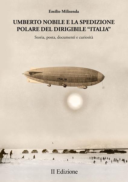 Umberto Nobile e la spedizione polare del dirigibile «Italia». Storia, posta, documenti e curiosità - Emilio Milisenda - copertina