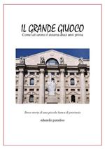 Il grande giuoco. Come salvarono il sistema dieci anni prima. Breve storia di una piccola banca di provincia